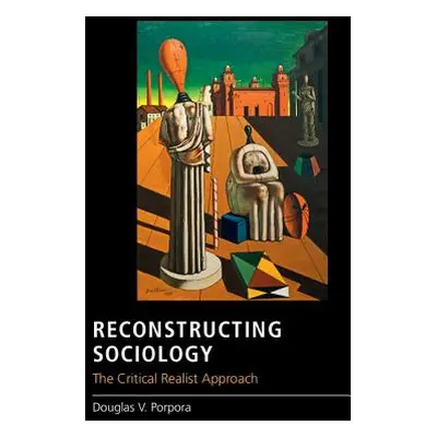 "Reconstructing Sociology: The Critical Realist Approach" - "" ("Porpora Douglas V.")