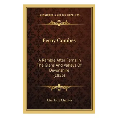 "Ferny Combes: A Ramble After Ferns In The Glens And Valleys Of Devonshire (1856)" - "" ("Chante