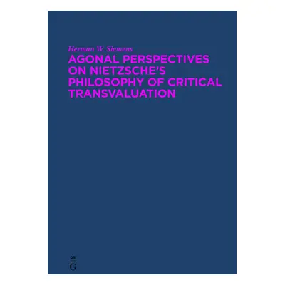 "Agonal Perspectives on Nietzsche's Philosophy of Critical Transvaluation" - "" ("Siemens Herman