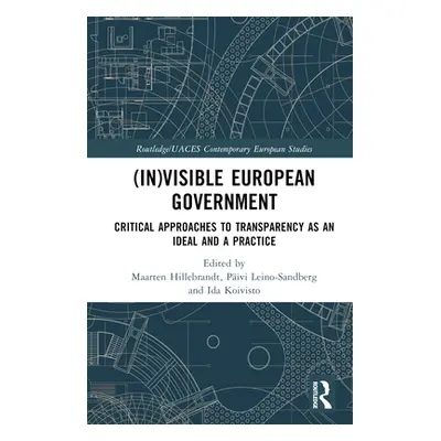 "(In)visible European Government: Critical Approaches to Transparency as an Ideal and a Practice