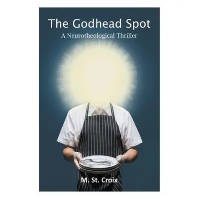 "The Godhead Spot: A Neurotheological Thriller" - "" ("St Croix M.")