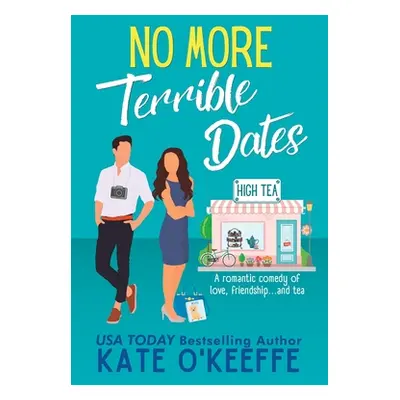 "No More Terrible Dates: A romantic comedy of love, friendship . . . and tea" - "" ("O'Keeffe Ka