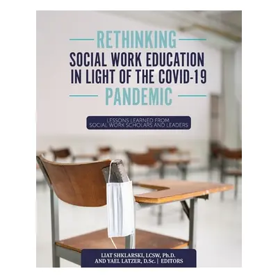 "Rethinking Social Work Education in Light of the COVID-19 Pandemic: Lessons Learned from Social