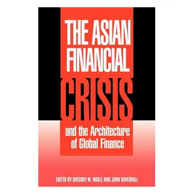 "The Asian Financial Crisis and the Architecture of Global Finance" - "" ("Noble Gregory W.")