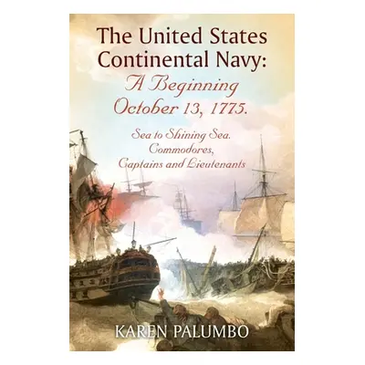 "The United States Continental Navy: A Beginning October 13, 1775.: Sea to Shining Sea. Commodor