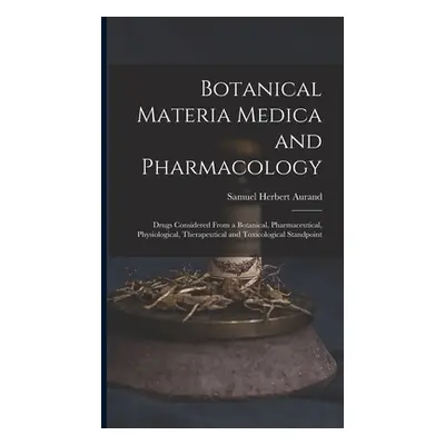 "Botanical Materia Medica and Pharmacology: Drugs Considered From a Botanical, Pharmaceutical, P