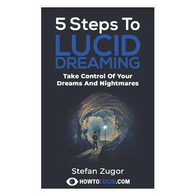 "5 Steps To Lucid Dreaming: Take Control Of Your Dreams And Nightmares" - "" ("Z Stefan")