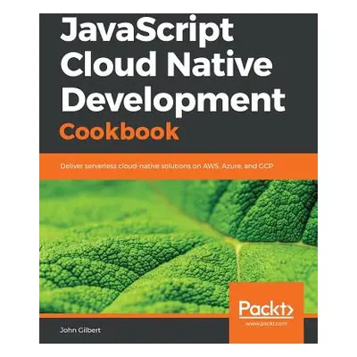 "JavaScript Cloud Native Development Cookbook" - "" ("Gilbert John")