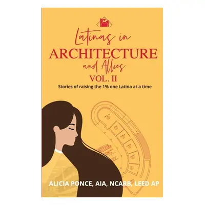 "Latinas in Architecture and Allies Vol II: Stories of raising the 1% one Latina at a time" - ""