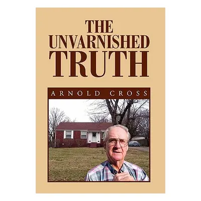 "The Unvarnished Truth" - "" ("Cross Arnold")