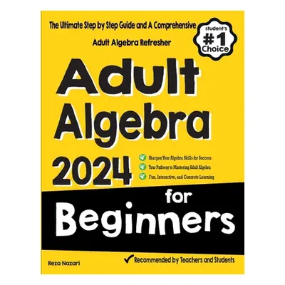 "Adult Algebra for Beginners: The Ultimate Step by Step Guide and A Comprehensive Adult Algebra 