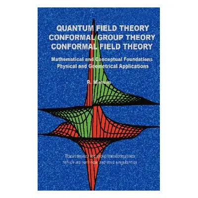 "Quantum Field Theory Conformal Group Theory Conformal Field Theory: Mathematical and Conceptual