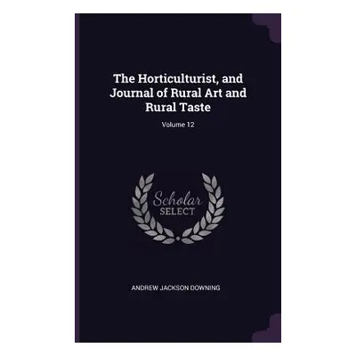 "The Horticulturist, and Journal of Rural Art and Rural Taste; Volume 12" - "" ("Downing Andrew 