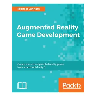 "Augmented Reality Game Development" - "" ("Lanham Micheal")