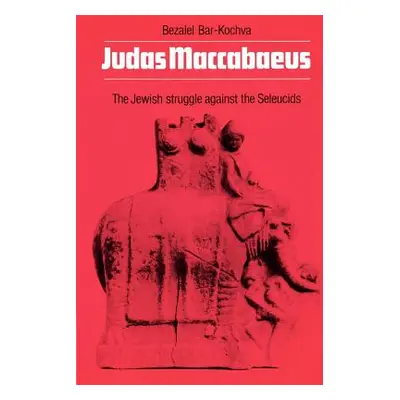 "Judas Maccabaeus: The Jewish Struggle Against the Seleucids" - "" ("Bar-Kochva B.")