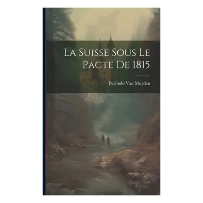 "La Suisse Sous Le Pacte De 1815" - "" ("Van Muyden Berthold")