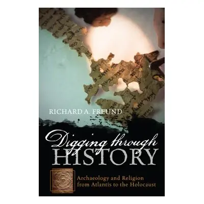 "Digging through History: Archaeology and Religion from Atlantis to the Holocaust" - "" ("Freund