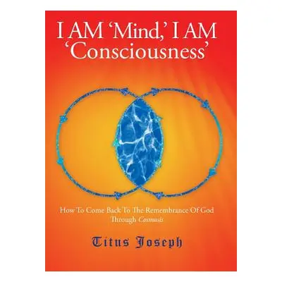 "I Am 'Mind' I Am 'Consciousness'" - "" ("Joseph Titus")