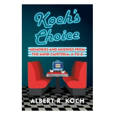 "Koch's Choice: Memories and Musings from the Mind Cafeteria, a to Z" - "" ("Koch Albert R.")