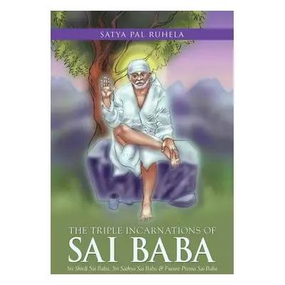 "The Triple Incarnations of Sai Baba: Sri Shirdi Sai Baba, Sri Sathya Sai Baba & Future Prema Sa