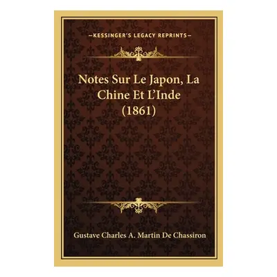 "Notes Sur Le Japon, La Chine Et L'Inde (1861)" - "" ("De Chassiron Gustave Charles a. Martin")