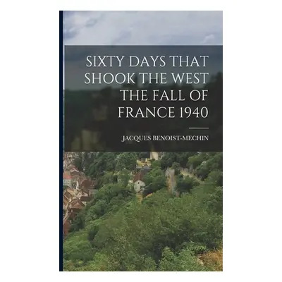 "Sixty Days That Shook the West the Fall of France 1940" - "" ("Benoist-Mechin Jacques")