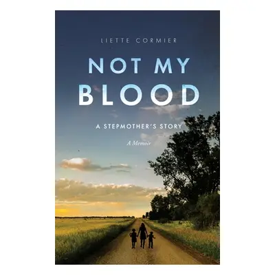 "Not My Blood: A Stepmother's Story" - "" ("Cormier Liette")