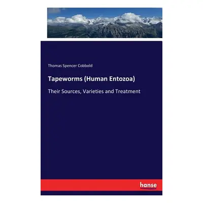 "Tapeworms (Human Entozoa): Their Sources, Varieties and Treatment" - "" ("Cobbold Thomas Spence