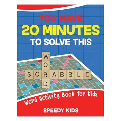 "You Have 20 Minutes to Solve This Word Scrabble! Word Activity Book for Kids" - "" ("Speedy Kid