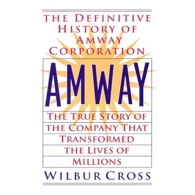 "Amway: The True Story of the Company That Transformed the Lives of Millions" - "" ("Cross Wilbu