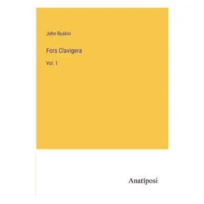 "Fors Clavigera: Vol. 1" - "" ("Ruskin John")