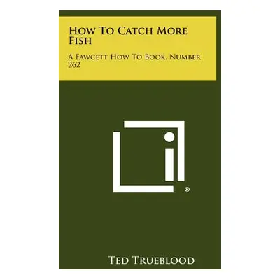 "How To Catch More Fish: A Fawcett How To Book, Number 262" - "" ("Trueblood Ted")