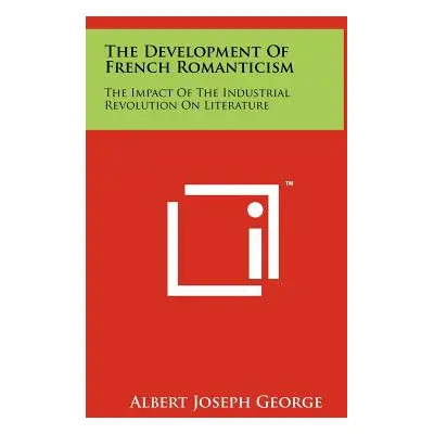 "The Development of French Romanticism: The Impact of the Industrial Revolution on Literature" -