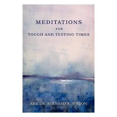 "Meditations for Tough and Testing Times" - "" ("Wilson Bernard R.")