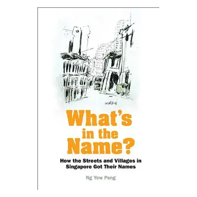 "What's in the Name? How the Streets and Villages in Singapore Got Their Names" - "" ("Ng Yew Pe