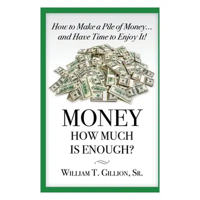 "Money How Much is Enough: A Guide To Help You Secure Your Future" - "" ("Gillion William T. Sr.