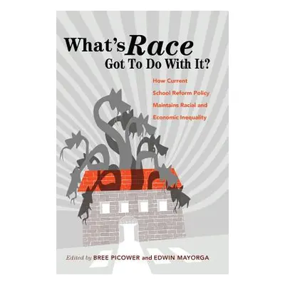 "What's Race Got To Do With It?; How Current School Reform Policy Maintains Racial and Economic 