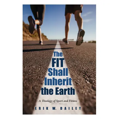 "The Fit Shall Inherit the Earth" - "" ("Dailey Erik W.")