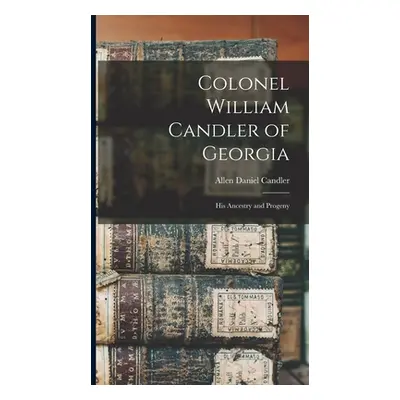 "Colonel William Candler of Georgia: His Ancestry and Progeny" - "" ("Candler Allen Daniel 1834-