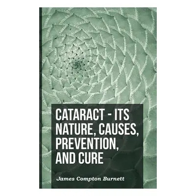 "Cataract - Its Nature, Causes, Prevention, And Cure" - "" ("Burnett James Compton")