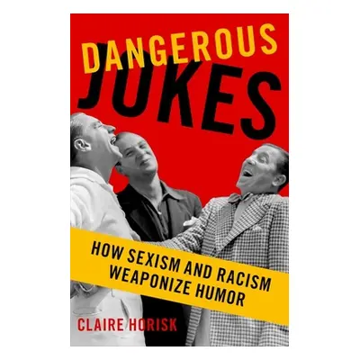 "Dangerous Jokes: How Racism and Sexism Weaponize Humor" - "" ("Horisk Claire")