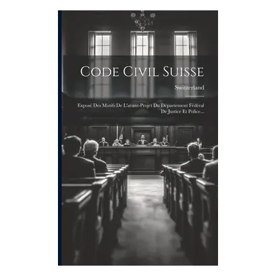 "Code Civil Suisse: Expos Des Motifs De L'avant-projet Du Dpartement Fdral De Justice Et Police.