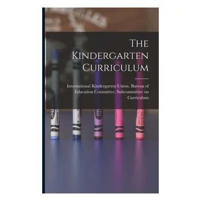 "The Kindergarten Curriculum" - "" ("International Kindergarten Union Bur")