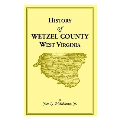 "History of Wetzel County, West Virginia" - "" ("McEldowney John C. Jr.")