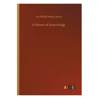 "A Primer of Assyriology" - "" ("Sayce Archibald Henry")