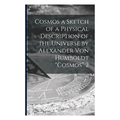 "Cosmos a Sketch of a Physical Description of the Universe by Alexander Von Humboldt Cosmos" 2""