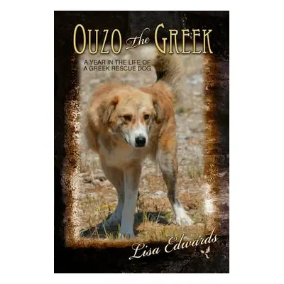 Ouzo the Greek: A Year in the Life of a Greek Rescue Dog (Edwards Lisa)