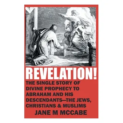 "Revelation!: The Single Story of Divine Prophecy to Abraham and His Descendants - the Jews, Chr