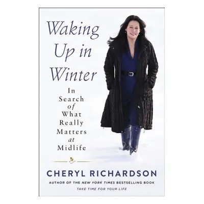 "Waking Up in Winter: In Search of What Really Matters at Midlife" - "" ("Richardson Cheryl")