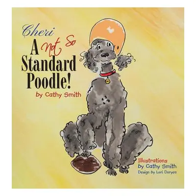 "Cheri: A Not So Standard Poodle!" - "" ("Smith Cathy")